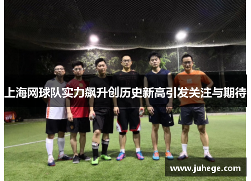 上海网球队实力飙升创历史新高引发关注与期待