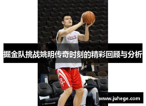 掘金队挑战姚明传奇时刻的精彩回顾与分析