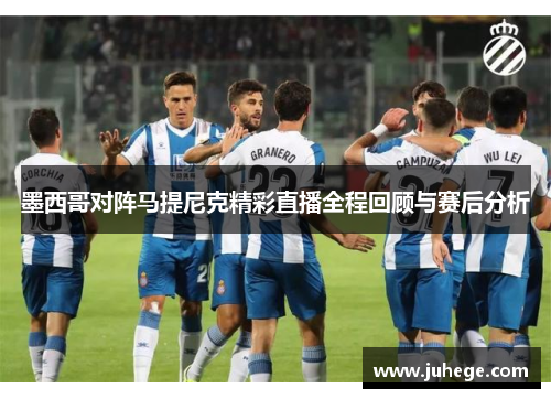 墨西哥对阵马提尼克精彩直播全程回顾与赛后分析