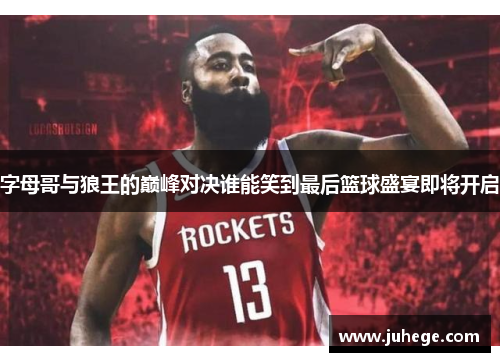 字母哥与狼王的巅峰对决谁能笑到最后篮球盛宴即将开启
