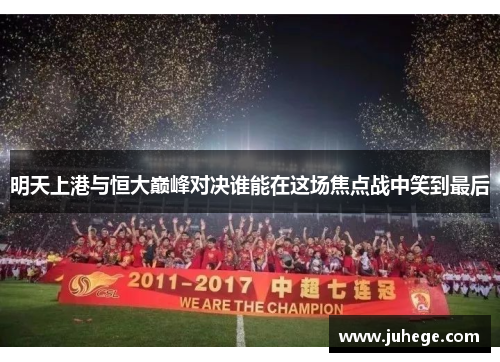 明天上港与恒大巅峰对决谁能在这场焦点战中笑到最后